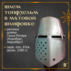 ШЛЕМ РЫЦАРСКИЙ ТОПФХЕЛЬМ (реплика топхельма Ганса Риттера фон Корнбурга) в матовой шлифовке